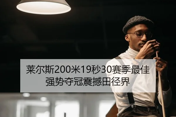 莱尔斯200米19秒30赛季最佳 强势夺冠震撼田径界